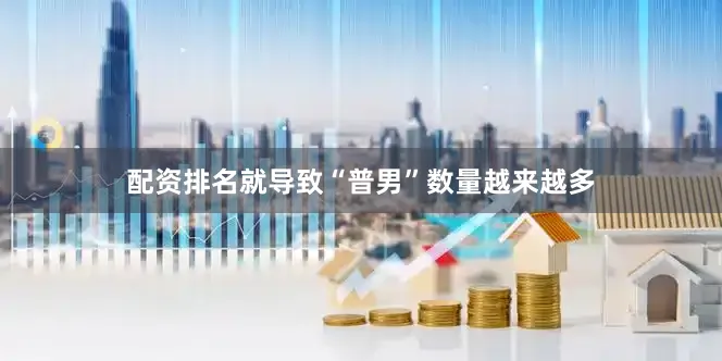 配资排名就导致“普男”数量越来越多