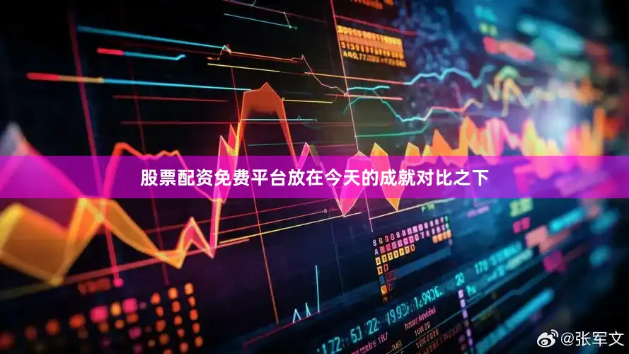 股票配资免费平台放在今天的成就对比之下