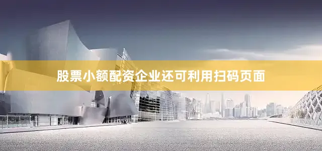 股票小额配资企业还可利用扫码页面