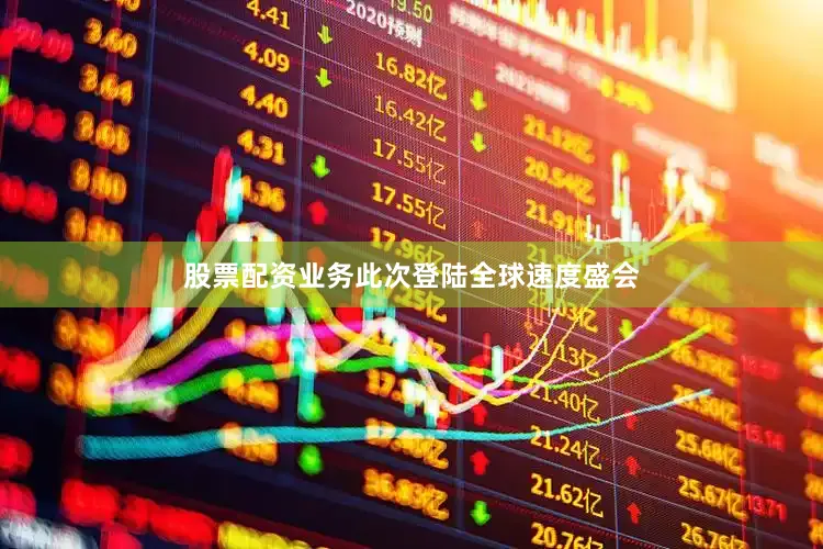 股票配资业务此次登陆全球速度盛会