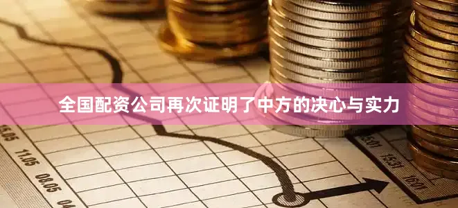 全国配资公司再次证明了中方的决心与实力