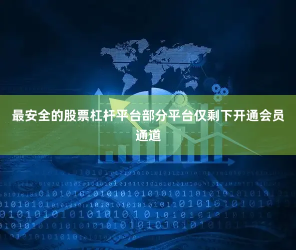 最安全的股票杠杆平台部分平台仅剩下开通会员通道