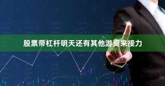 股票带杠杆明天还有其他游资来接力