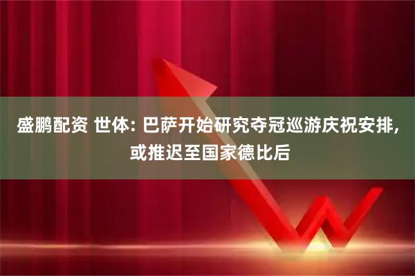 盛鹏配资 世体: 巴萨开始研究夺冠巡游庆祝安排, 或推迟至国家德比后
